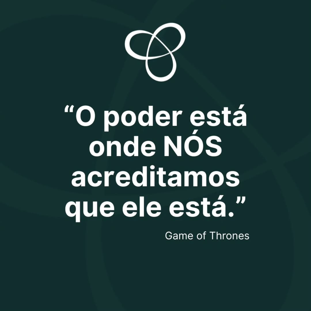 “O poder está onde NÓS acreditamos que ele está”